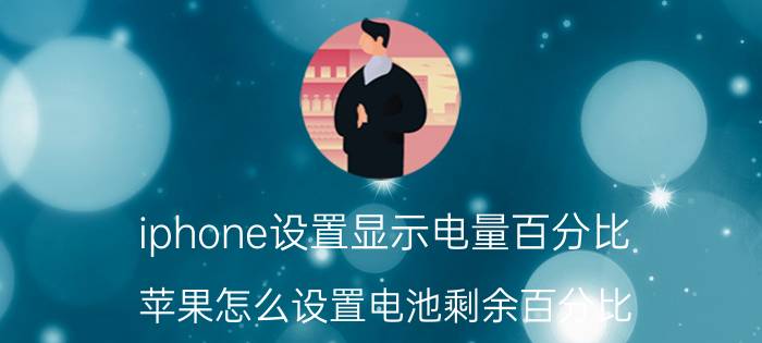 iphone设置显示电量百分比 苹果怎么设置电池剩余百分比？